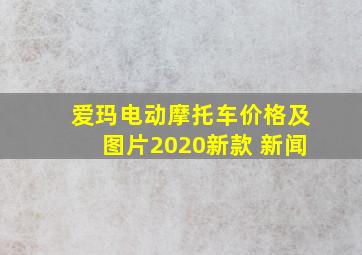 爱玛电动摩托车价格及图片2020新款 新闻